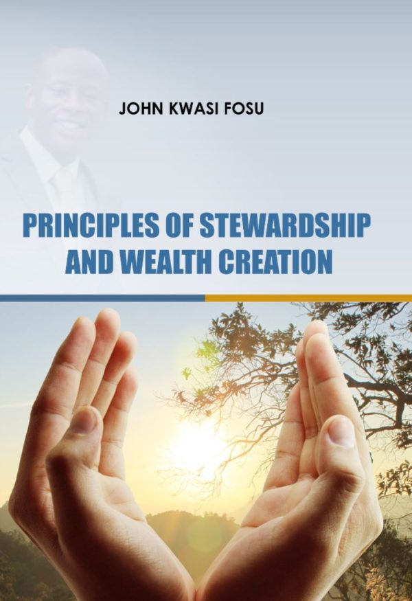 Principles of Stewardship and Wealth Creation, John Kwasi Fosu