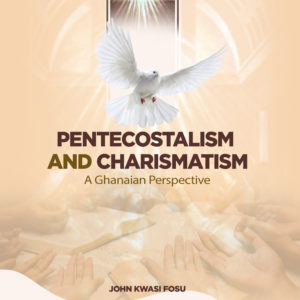 Pentecostalism and Charismatism: A Ghanaian Perspective